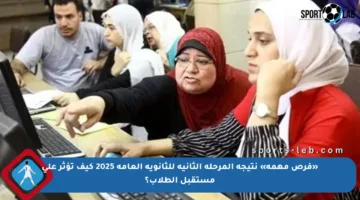 «فرص مهمة» نتيجة المرحلة الثانية للثانوية العامة 2025 كيف تؤثر على مستقبل الطلاب؟
